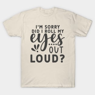 I'm Sorry, I Did I roll My Eyes Out Loud? Funny  Tee T-Shirt